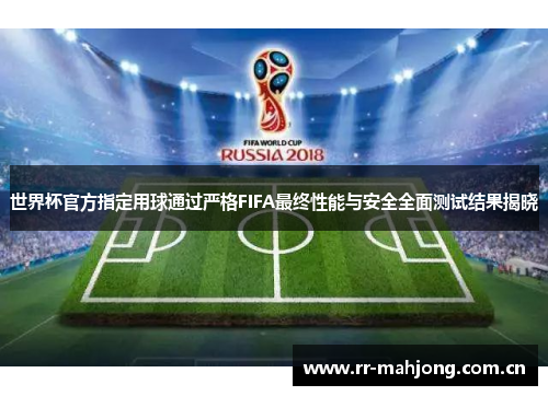 世界杯官方指定用球通过严格FIFA最终性能与安全全面测试结果揭晓 世界杯官方指定用球通过严格FIFA最终性能与安全全面测试结果揭晓